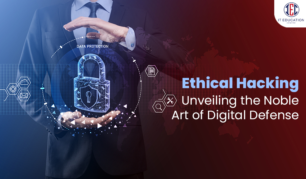 Ethical Hacking: Unveiling the Noble Art of Digital Defense